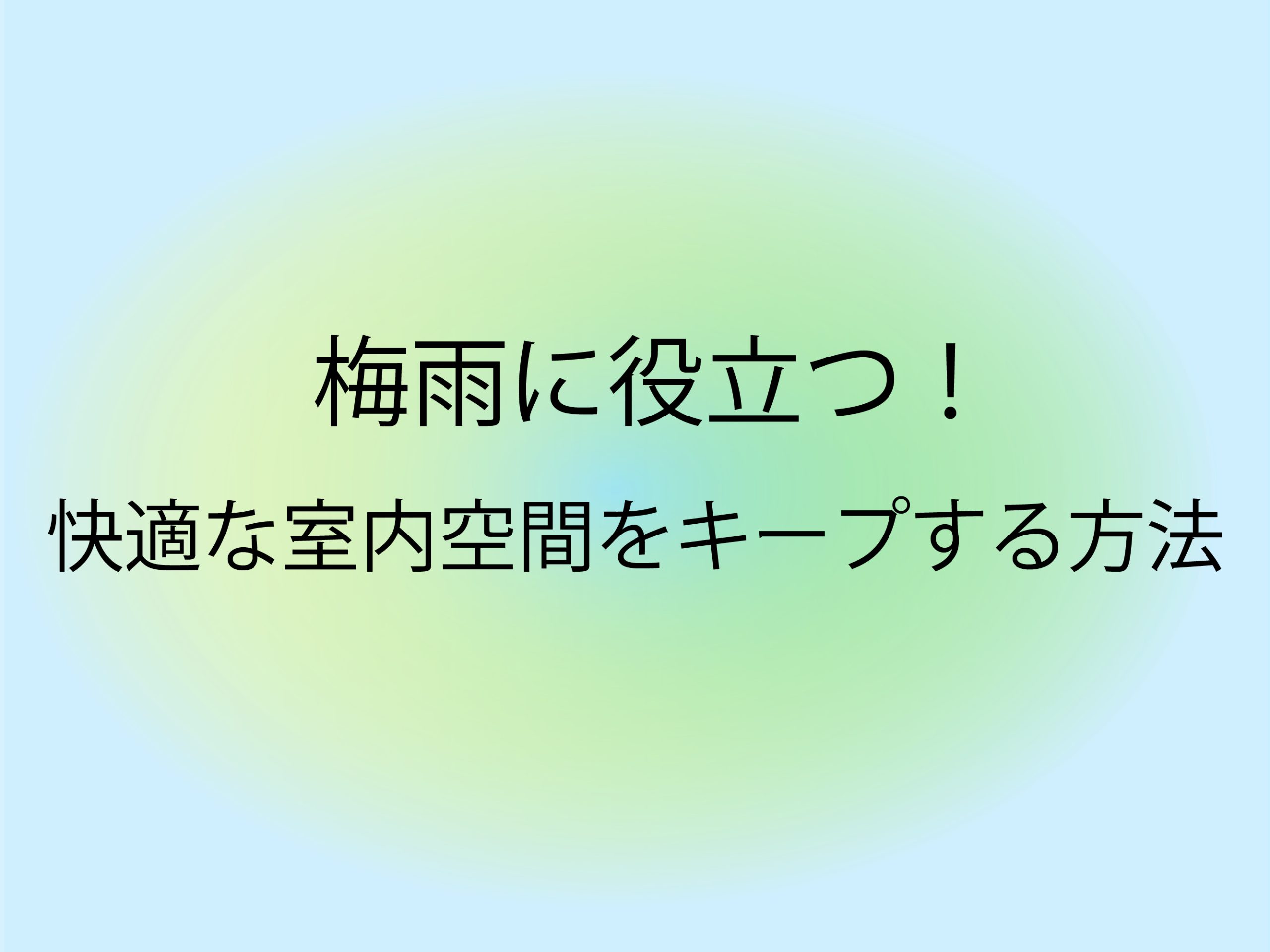 梅雨に役立つ!快適な室内空間をキープする方法