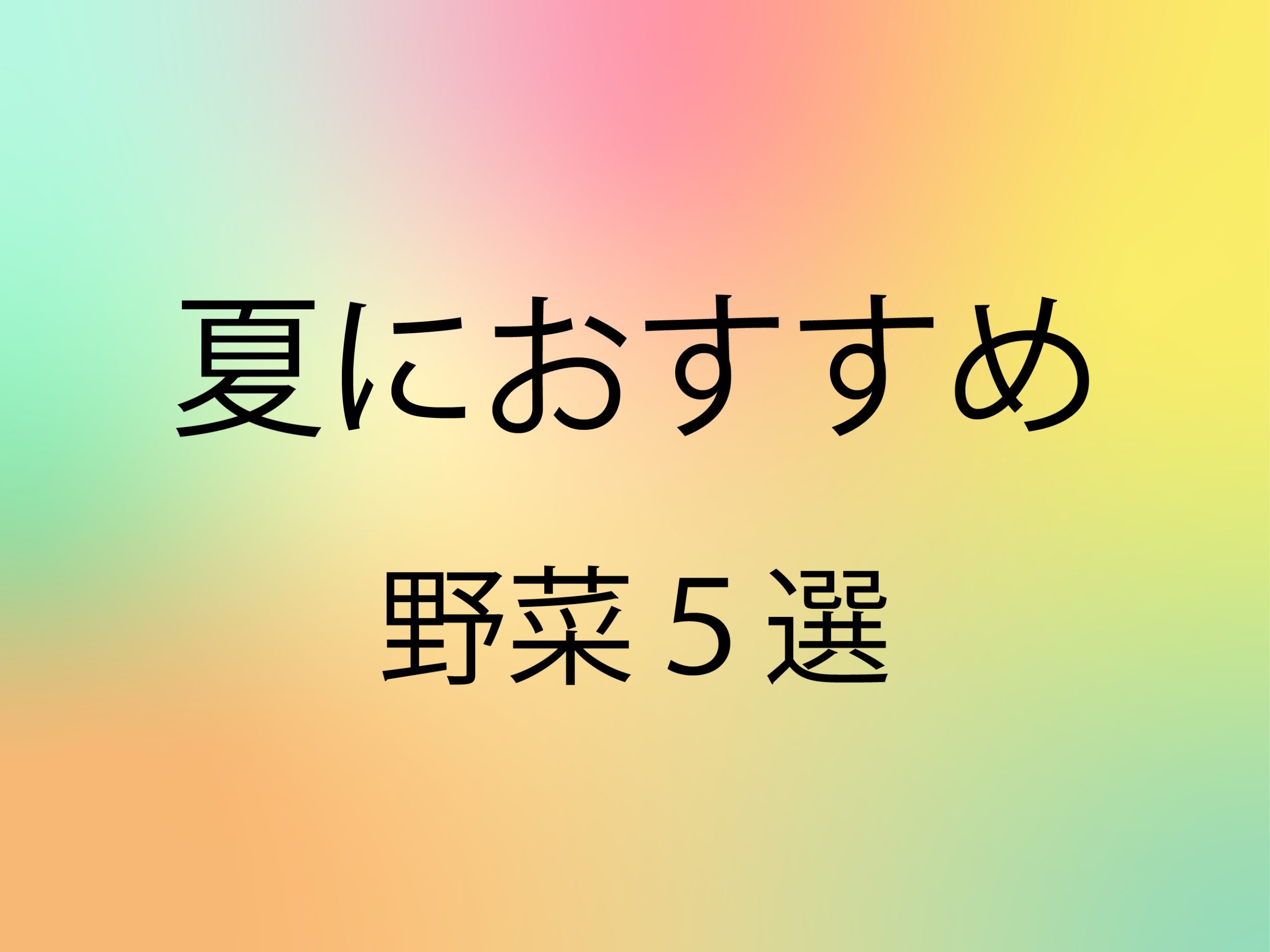 暑さに負けない身体へ!夏におすすめな野菜5選